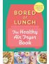 Bored of Lunch: The Healthy Air Fryer Book