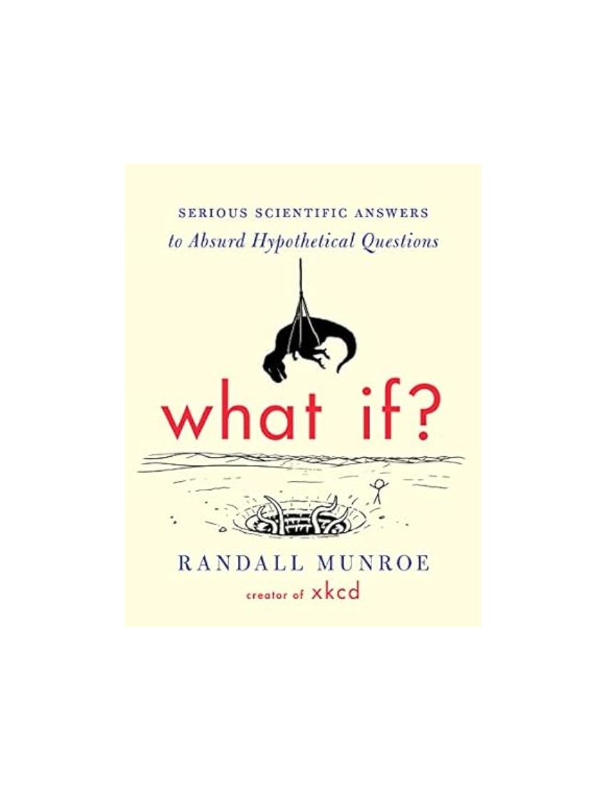What If?: Serious Scientific Answers to Absurd Hypothetical Questions