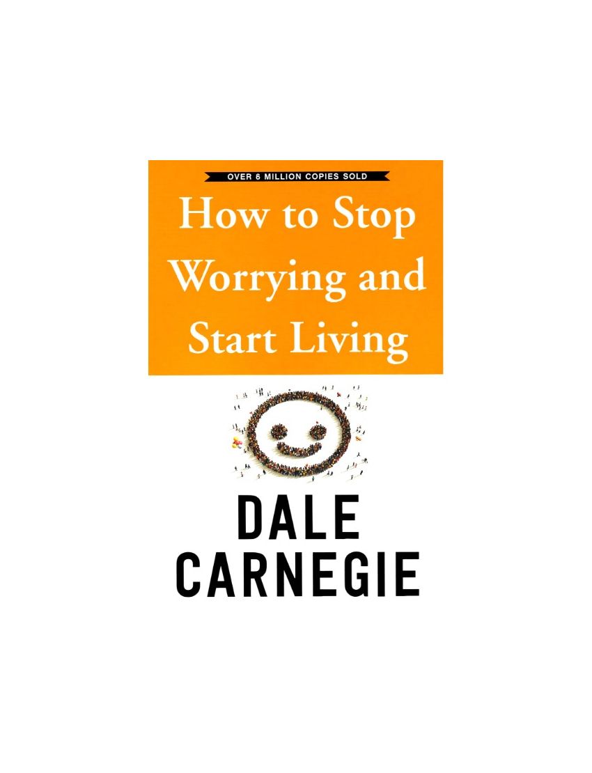 How To Stop Worrying And Start Living