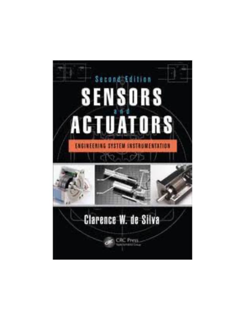 Sensors and Actuators -  Clarence W. de Silva (University of British Columbia, Vancouver, Canada)