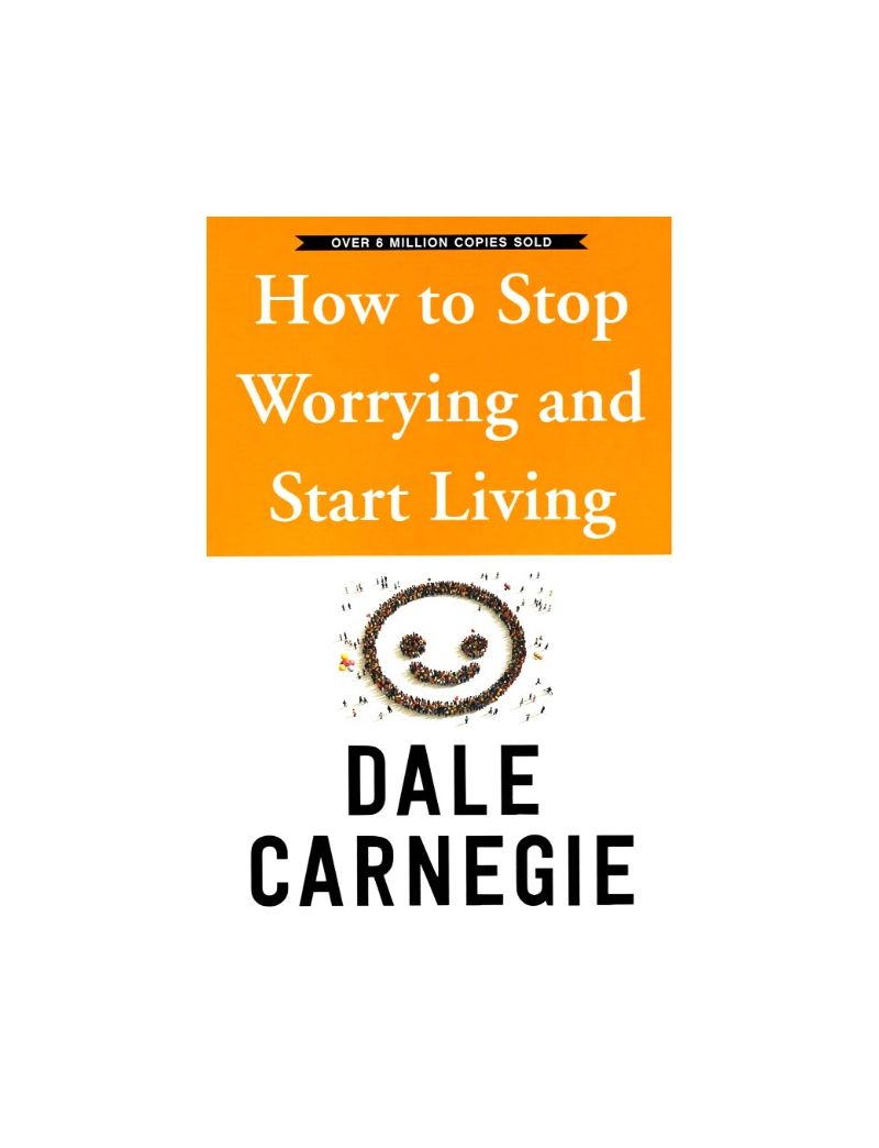 How To Stop Worrying And Start Living