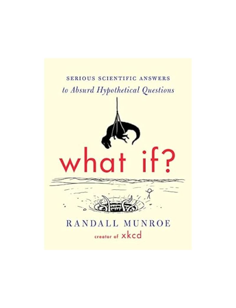 What If?: Serious Scientific Answers to Absurd Hypothetical Questions