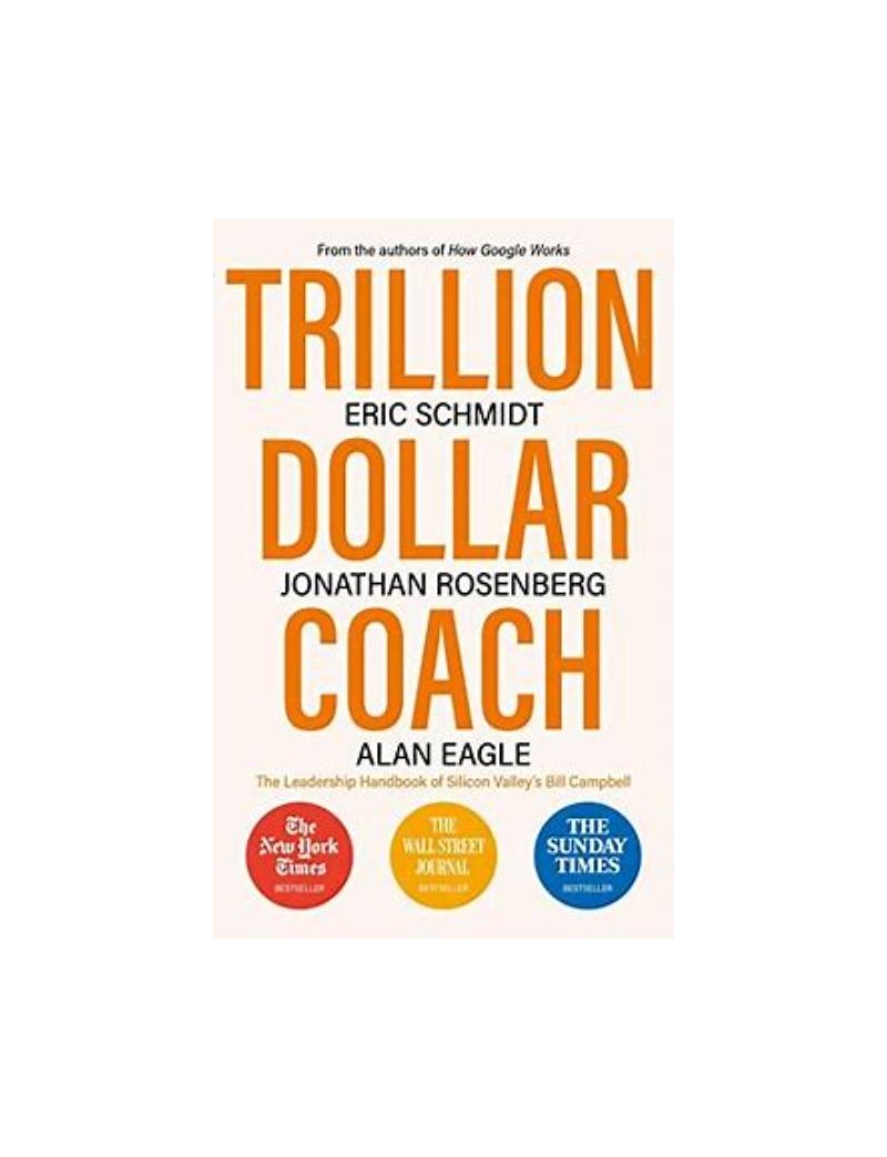 Trillion Dollar Coach : The Leadership Handbook of Silicon Valley's Bill Campbell